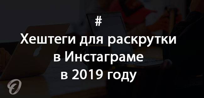 Самые популярные хештеги в инстаграме 2020 для роста лайков и подписчиков - wildo.ru